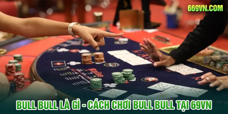 Bull bull là gì? Cách chơi bull bull